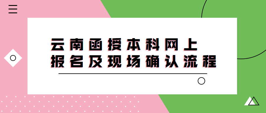 云南函授本科網(wǎng)上報(bào)名及現(xiàn)場(chǎng)確認(rèn)流程