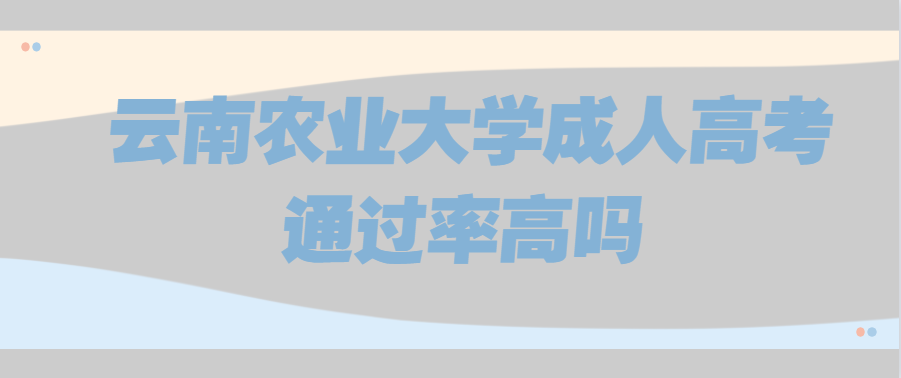 云南農業大學成人高考通過率高嗎