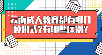 云南成人教育都有哪幾種形式?有哪些區別?