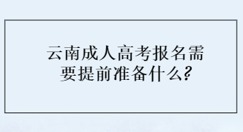 云南成人高考報名需要提前準備什么?