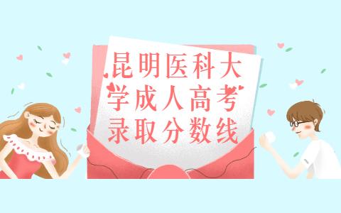 昆明醫(yī)科大學(xué)成人高考錄取分?jǐn)?shù)線