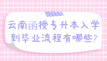 云南函授專升本入學到畢業流程