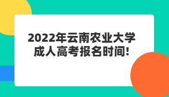 云南農(nóng)業(yè)大學(xué)成人高考報(bào)名時(shí)間