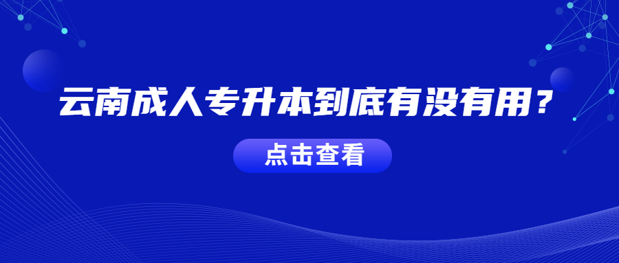 云南成人專升本到底有沒有用？