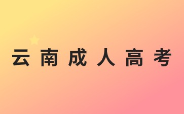 2024年云南成人高考報名條件有哪些要求？